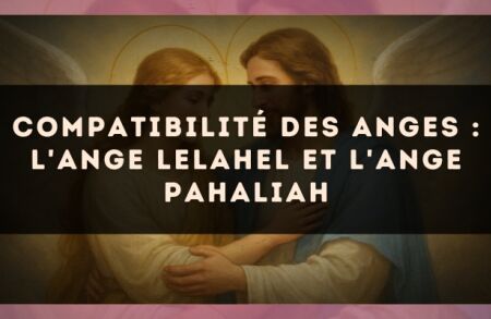 Compatibilité des anges : l'Ange Lelahel et l'Ange Pahaliah