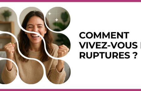 Test - Comment vivez-vous les ruptures ?