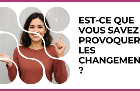 Test - Est-ce que vous savez provoquer les changements ?