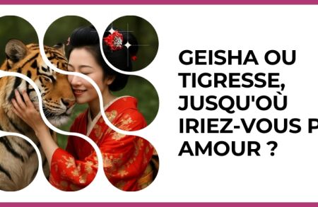 Test - Geisha ou tigresse, jusqu'où iriez-vous par amour ?