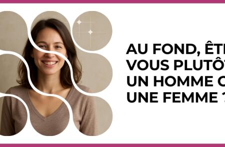 Test - Au fond, êtes-vous plutôt un homme ou une femme ?