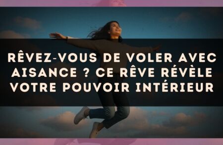 Rêvez?vous de voler avec aisance ? Ce rêve révèle votre pouvoir intérieur