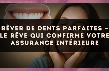 Rêver de dents parfaites — Le rêve qui confirme votre assurance intérieure
