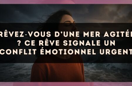 Rêvez?vous d’une mer agitée ? Ce rêve signale un conflit émotionnel urgent