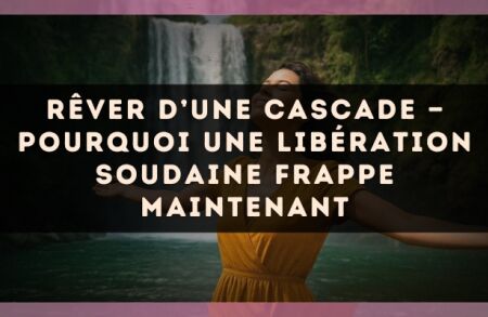 Rêver d’une cascade — Pourquoi une libération soudaine frappe maintenant