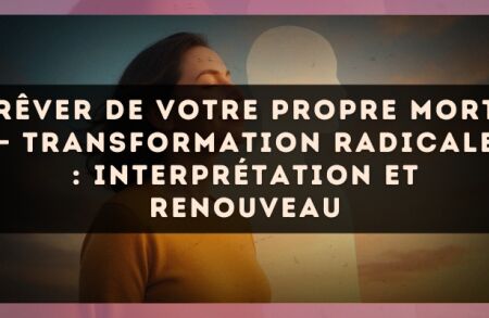 Rêver de votre propre mort — Transformation radicale : interprétation et renouveau