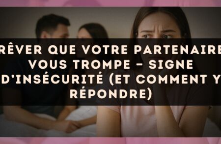 Rêver que votre partenaire vous trompe — Signe d’insécurité (et comment y répondre)