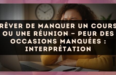 Rêver de manquer un cours ou une réunion — Peur des occasions manquées : interprétation