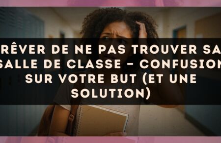 Rêver de ne pas trouver sa salle de classe — Confusion sur votre but (et une solution)