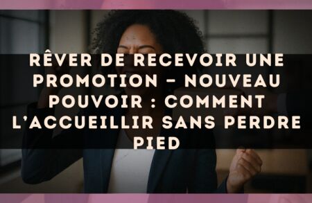 Rêver de recevoir une promotion — Nouveau pouvoir : comment l’accueillir sans perdre pied