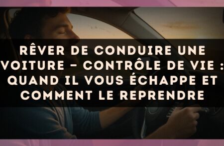 Rêver de conduire une voiture — Contrôle de vie : quand il vous échappe et comment le reprendre
