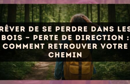 Rêver de se perdre dans les bois — Perte de direction : comment retrouver votre chemin