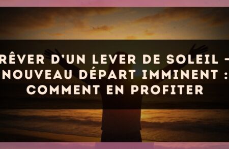 Rêver d’un lever de soleil — Nouveau départ imminent : comment en profiter