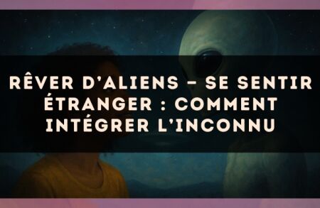 Rêver d’aliens — Se sentir étranger : comment intégrer l’inconnu