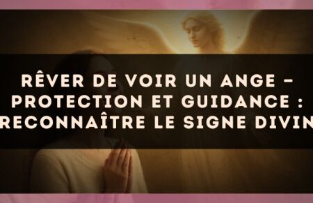 Rêver de voir un ange — Protection et guidance : reconnaître le signe divin