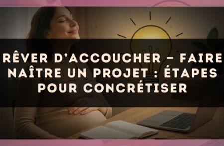Rêver d’accoucher — Faire naître un projet : étapes pour concrétiser