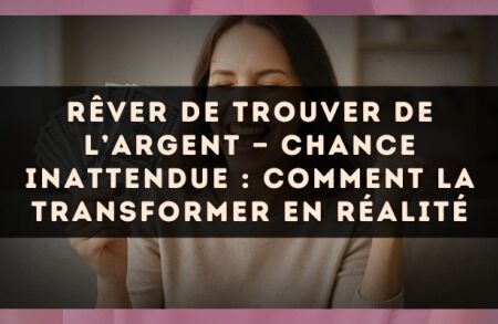 Rêver de trouver de l’argent — Chance inattendue : comment la transformer en réalité