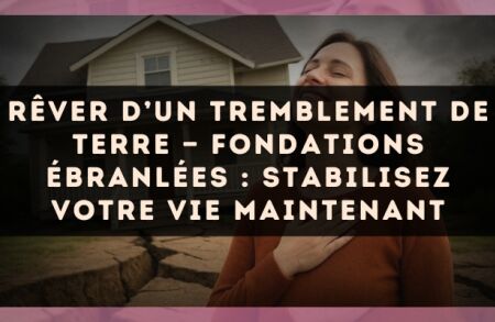Rêver d’un tremblement de terre — Fondations ébranlées : stabilisez votre vie maintenant