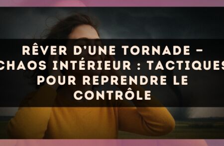 Rêver d’une tornade — Chaos intérieur : tactiques pour reprendre le contrôle
