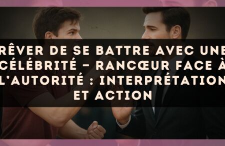 Rêver de se battre avec une célébrité — Rancœur face à l’autorité : interprétation et action