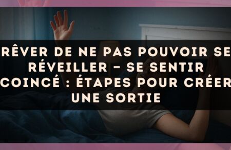 Rêver de ne pas pouvoir se réveiller — Se sentir coincé : étapes pour créer une sortie