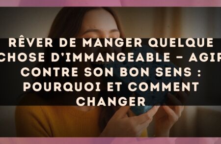 Rêver de manger quelque chose d’immangeable — Agir contre son bon sens : pourquoi et comment changer