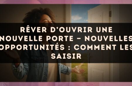 Rêver d’ouvrir une nouvelle porte — Nouvelles opportunités : comment les saisir