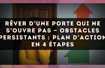 Rêver d’une porte qui ne s’ouvre pas — Obstacles persistants : plan d’action en 4 étapes