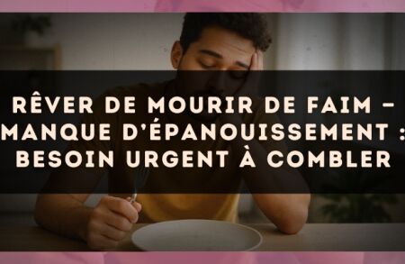 Rêver de mourir de faim — Manque d’épanouissement : besoin urgent à combler