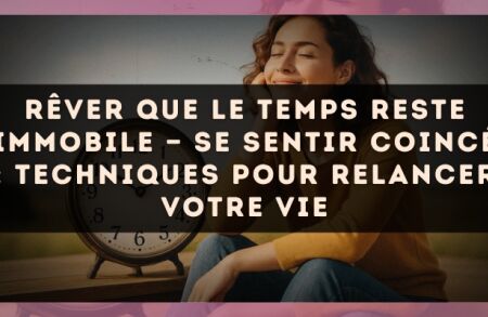 Rêver que le temps reste immobile — Se sentir coincé : techniques pour relancer votre vie