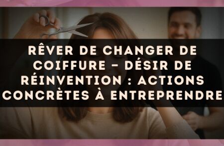 Rêver de changer de coiffure — Désir de réinvention : actions concrètes à entreprendre