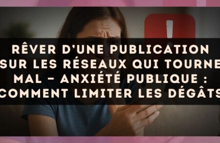 Rêver d’une publication sur les réseaux qui tourne mal — Anxiété publique : comment limiter les dégâts
