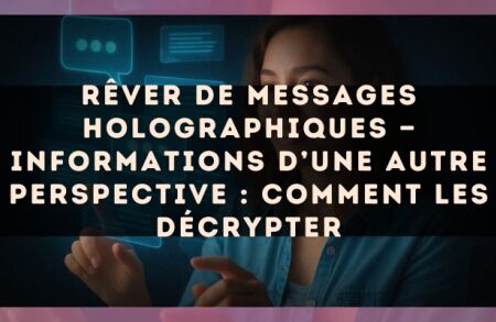 Rêver de messages holographiques — Informations d’une autre perspective : comment les décrypter