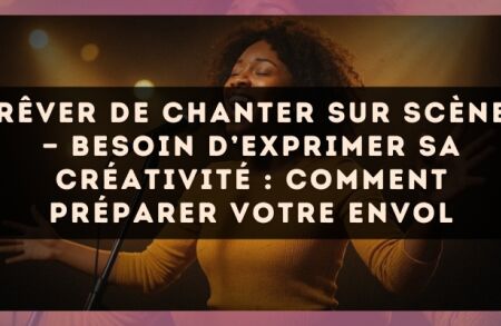 Rêver de chanter sur scène — Besoin d’exprimer sa créativité : comment préparer votre envol