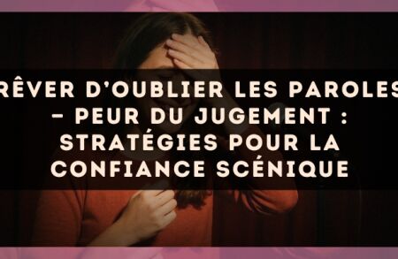 Rêver d’oublier les paroles — Peur du jugement : stratégies pour la confiance scénique