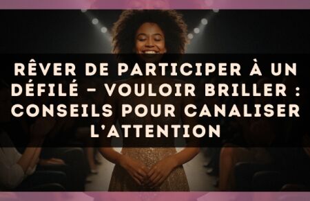 Rêver de participer à un défilé — Vouloir briller : conseils pour canaliser l’attention