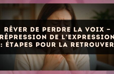 Rêver de perdre la voix — Répression de l’expression : étapes pour la retrouver