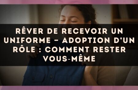 Rêver de recevoir un uniforme — Adoption d’un rôle : comment rester vous?même