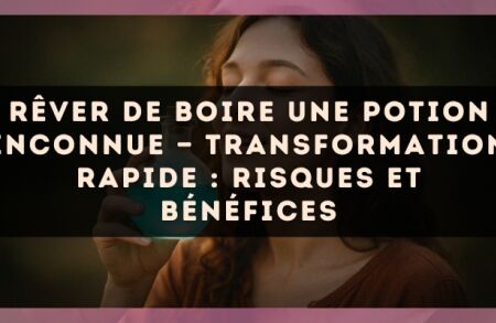 Rêver de boire une potion inconnue — Transformation rapide : risques et bénéfices