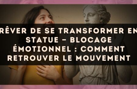 Rêver de se transformer en statue — Blocage émotionnel : comment retrouver le mouvement