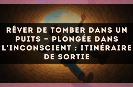 Rêver de tomber dans un puits — Plongée dans l’inconscient : itinéraire de sortie