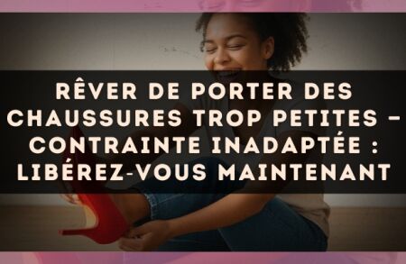 Rêver de porter des chaussures trop petites — Contrainte inadaptée : libérez?vous maintenant