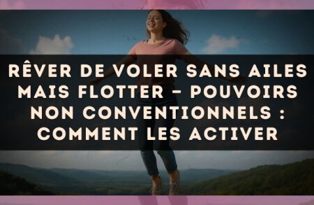 Rêver de voler sans ailes mais flotter — Pouvoirs non conventionnels : comment les activer