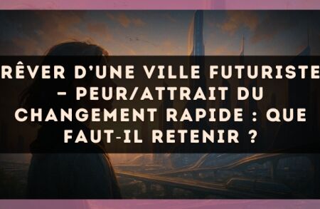 Rêver d’une ville futuriste — Peur/attrait du changement rapide : que faut?il retenir ?