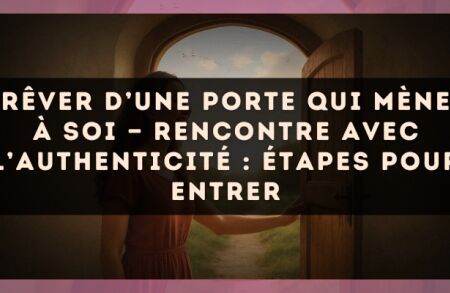 Rêver d’une porte qui mène à soi — Rencontre avec l’authenticité : étapes pour entrer