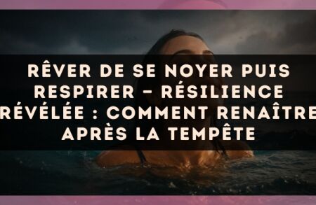 Rêver de se noyer puis respirer — Résilience révélée : comment renaître après la tempête