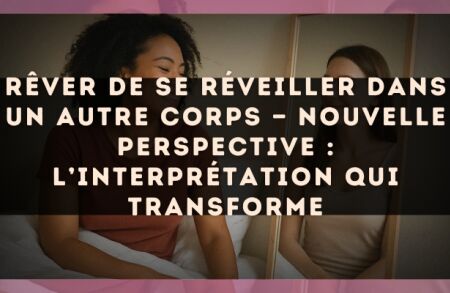 Rêver de se réveiller dans un autre corps — Nouvelle perspective : l’interprétation qui transforme