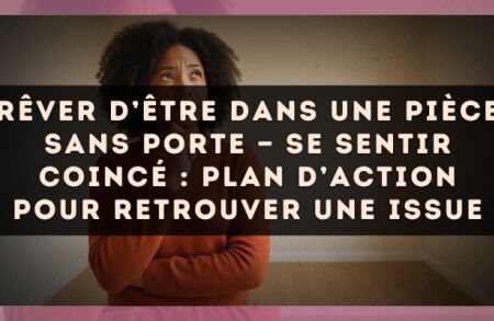 Rêver d’être dans une pièce sans porte — Se sentir coincé : plan d’action pour retrouver une issue
