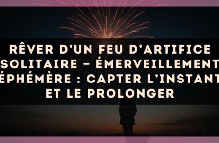 Rêver d’un feu d’artifice solitaire — Émerveillement éphémère : capter l’instant et le prolonger