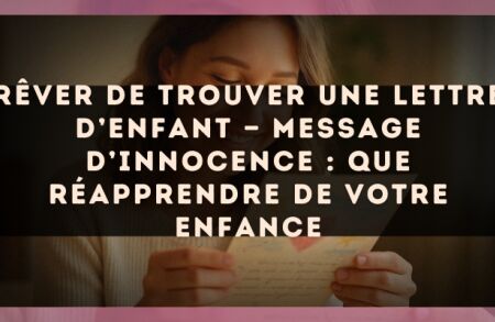 Rêver de trouver une lettre d’enfant — Message d’innocence : que réapprendre de votre enfance
